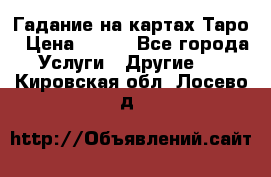 Гадание на картах Таро › Цена ­ 500 - Все города Услуги » Другие   . Кировская обл.,Лосево д.